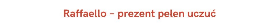 Raffaello – prezent pełen uczuć.